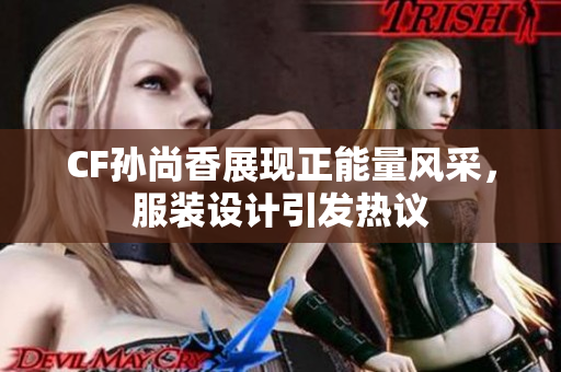 CF孙尚香展现正能量风采，服装设计引发热议