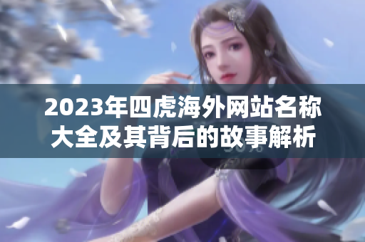 2023年四虎海外网站名称大全及其背后的故事解析