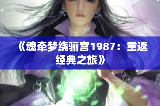 《魂牵梦绕骊宫1987：重返经典之旅》