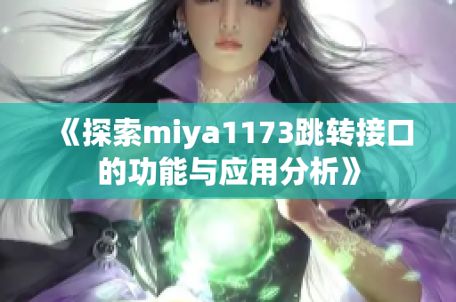 《探索miya1173跳转接口的功能与应用分析》
