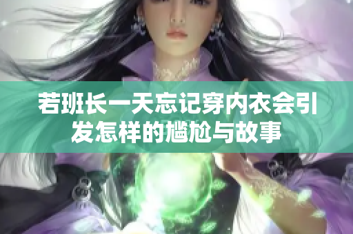 若班长一天忘记穿内衣会引发怎样的尴尬与故事