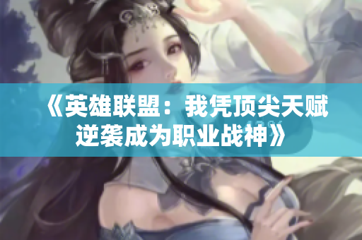 《英雄联盟：我凭顶尖天赋逆袭成为职业战神》