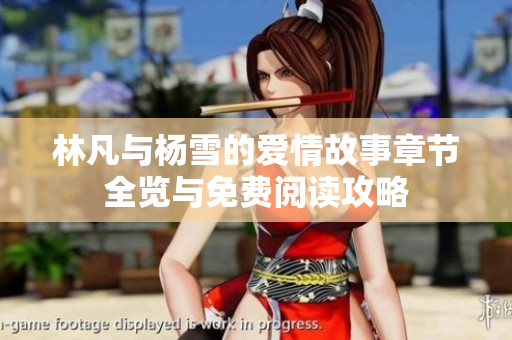 林凡与杨雪的爱情故事章节全览与免费阅读攻略