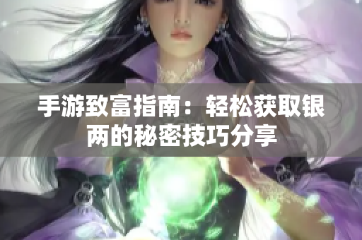 手游致富指南：轻松获取银两的秘密技巧分享