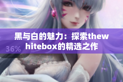 黑与白的魅力：探索thewhitebox的精选之作