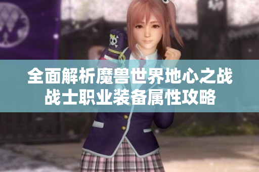 全面解析魔兽世界地心之战战士职业装备属性攻略
