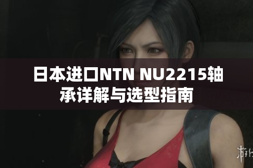 日本进口NTN NU2215轴承详解与选型指南