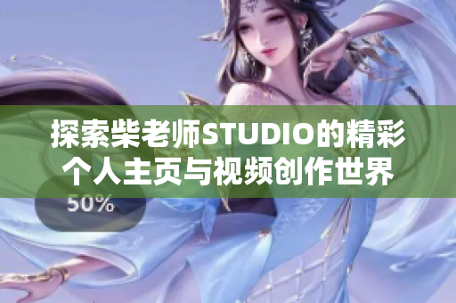 探索柴老师STUDIO的精彩个人主页与视频创作世界