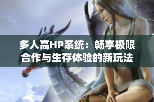 多人高HP系统：畅享极限合作与生存体验的新玩法