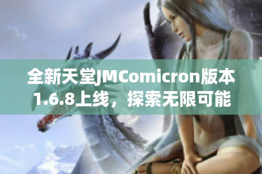 全新天堂JMComicron版本1.6.8上线，探索无限可能的游戏体验
