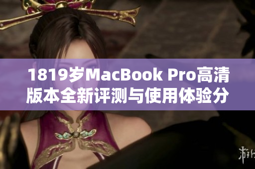 1819岁MacBook Pro高清版本全新评测与使用体验分享