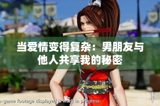 当爱情变得复杂：男朋友与他人共享我的秘密