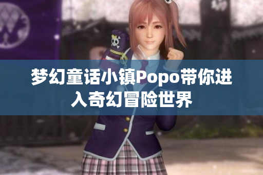 梦幻童话小镇Popo带你进入奇幻冒险世界