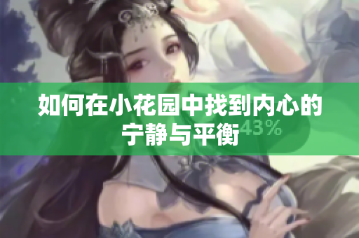 如何在小花园中找到内心的宁静与平衡