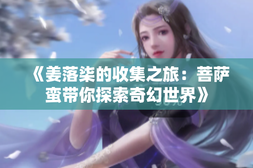 《姜落柒的收集之旅：菩萨蛮带你探索奇幻世界》