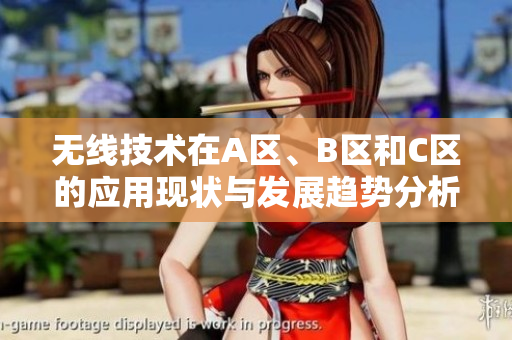 无线技术在A区、B区和C区的应用现状与发展趋势分析