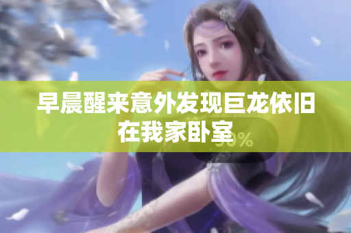 早晨醒来意外发现巨龙依旧在我家卧室