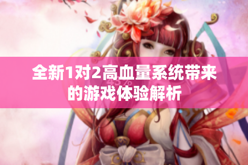 全新1对2高血量系统带来的游戏体验解析