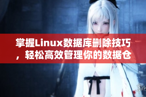 掌握Linux数据库删除技巧，轻松高效管理你的数据仓库