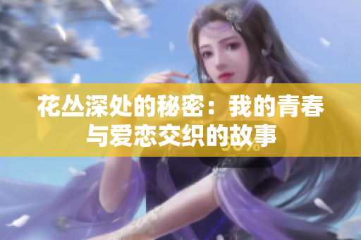 花丛深处的秘密：我的青春与爱恋交织的故事