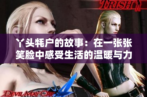 丫头牦户的故事：在一张张笑脸中感受生活的温暖与力量