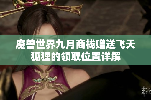 魔兽世界九月商栈赠送飞天狐狸的领取位置详解