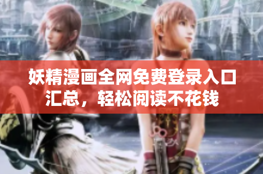 妖精漫画全网免费登录入口汇总，轻松阅读不花钱