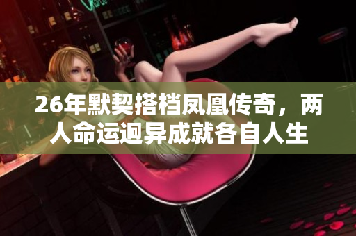 26年默契搭档凤凰传奇，两人命运迥异成就各自人生