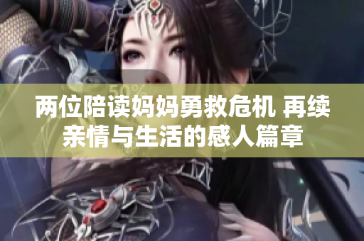 两位陪读妈妈勇救危机 再续亲情与生活的感人篇章