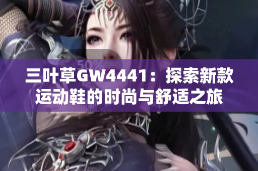 三叶草GW4441：探索新款运动鞋的时尚与舒适之旅