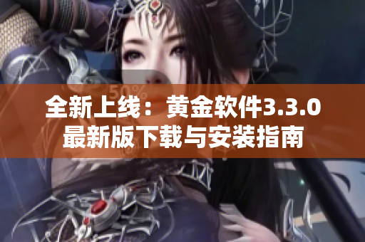 全新上线：黄金软件3.3.0最新版下载与安装指南