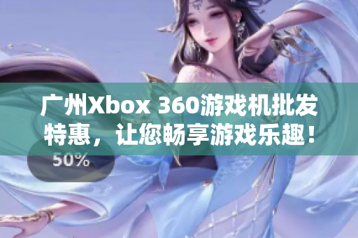 广州Xbox 360游戏机批发特惠，让您畅享游戏乐趣！