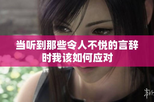 当听到那些令人不悦的言辞时我该如何应对
