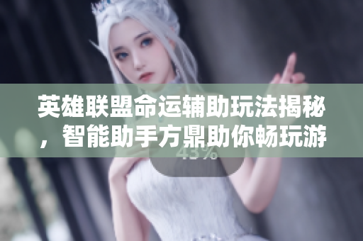 英雄联盟命运辅助玩法揭秘，智能助手方鼎助你畅玩游戏世界