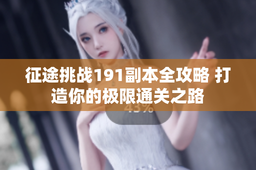 征途挑战191副本全攻略 打造你的极限通关之路
