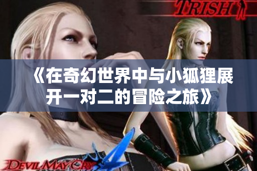《在奇幻世界中与小狐狸展开一对二的冒险之旅》