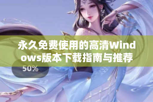永久免费使用的高清Windows版本下载指南与推荐