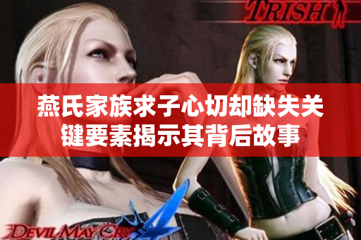 燕氏家族求子心切却缺失关键要素揭示其背后故事