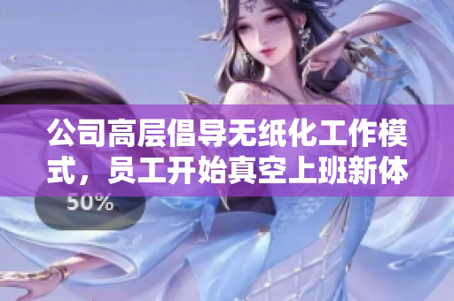公司高层倡导无纸化工作模式，员工开始真空上班新体验