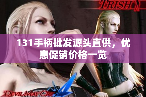 131手柄批发源头直供，优惠促销价格一览