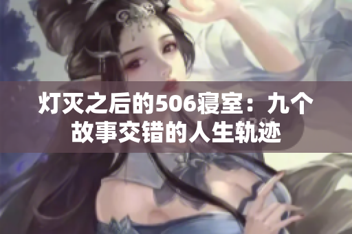 灯灭之后的506寝室：九个故事交错的人生轨迹
