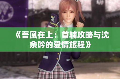 《吾凰在上：首辅攻略与沈余吟的爱情旅程》