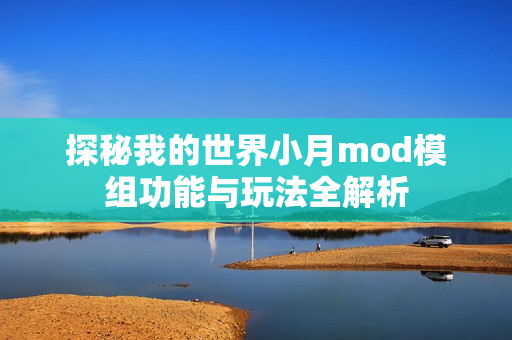 探秘我的世界小月mod模组功能与玩法全解析