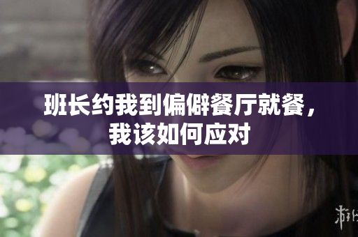 班长约我到偏僻餐厅就餐，我该如何应对