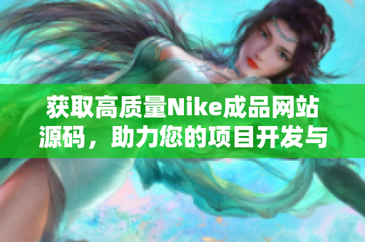 获取高质量Nike成品网站源码，助力您的项目开发与提升