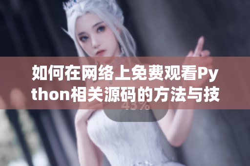 如何在网络上免费观看Python相关源码的方法与技巧