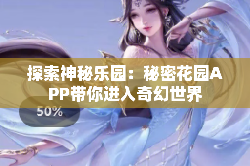 探索神秘乐园：秘密花园APP带你进入奇幻世界
