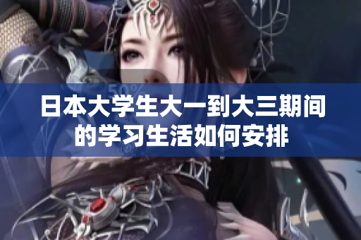 日本大学生大一到大三期间的学习生活如何安排