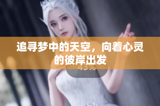 追寻梦中的天空，向着心灵的彼岸出发