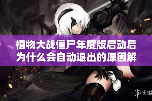 植物大战僵尸年度版启动后为什么会自动退出的原因解析